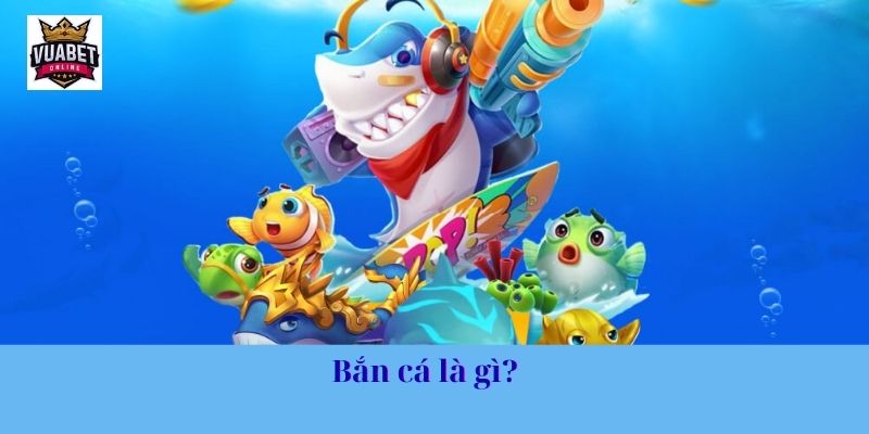 Bắn cá là gì?