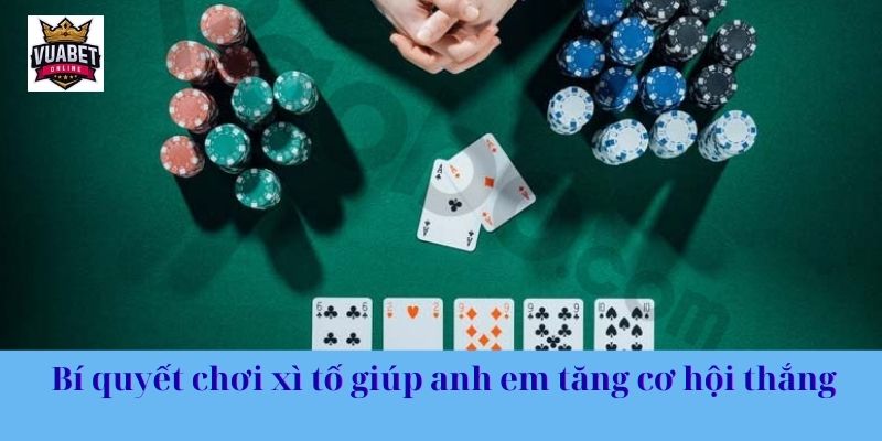 Bí quyết chơi xì tố giúp anh em tăng cơ hội thắng