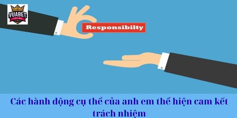 Các hành động cụ thể của anh em thể hiện cam kết trách nhiệm