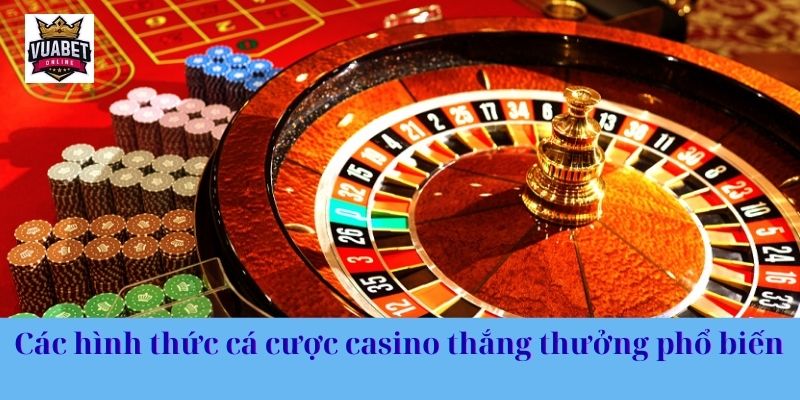 Các hình thức cá cược casino thắng thưởng phổ biến 