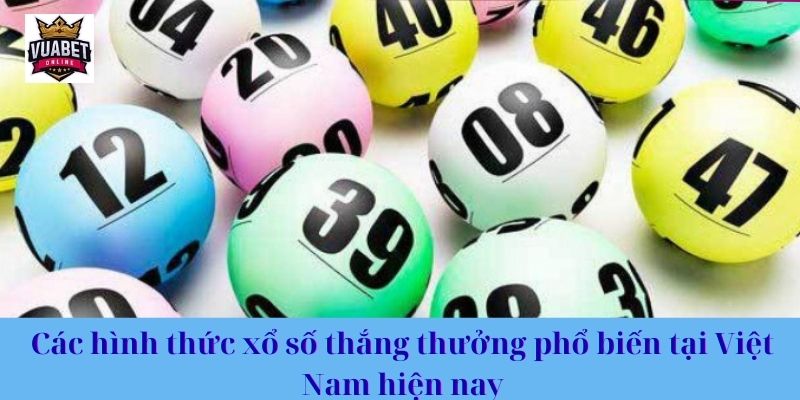 Các hình thức xổ số thắng thưởng phổ biến tại Việt Nam hiện nay