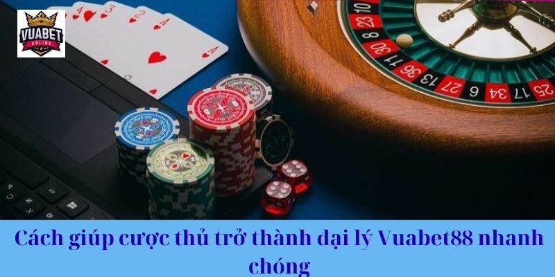 Cách giúp cược thủ trở thành đại lý Vuabet88 nhanh chóng