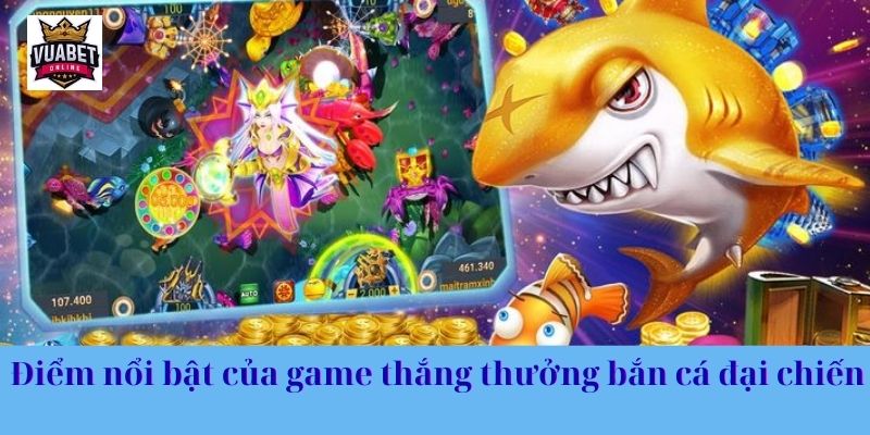 Điểm nổi bật của game thắng thưởng bắn cá đại chiến