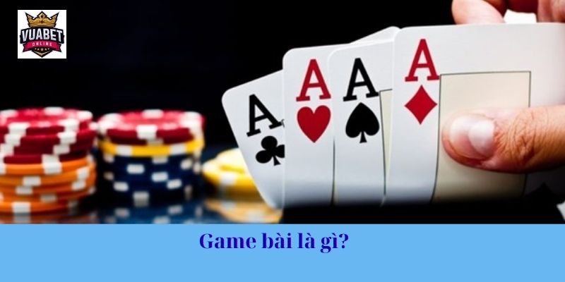 Game bài là gì? 