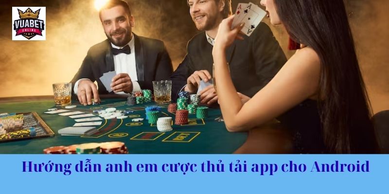 Hướng dẫn anh em cược thủ tải app cho Android