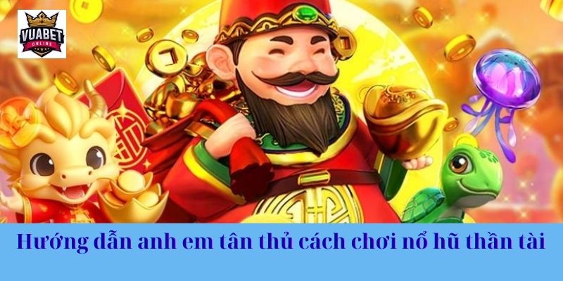 Hướng dẫn anh em tân thủ cách chơi nổ hũ thần tài 
