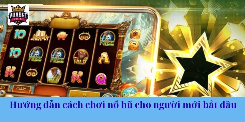 Hướng dẫn cách chơi nổ hũ cho người mới bắt đầu