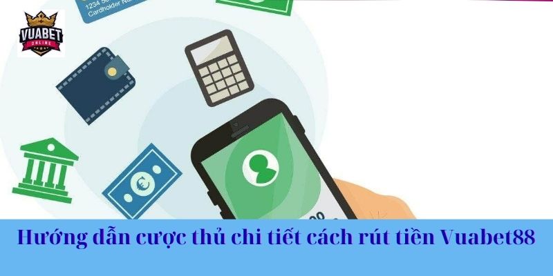 Hướng dẫn cược thủ chi tiết cách rút tiền Vuabet88 