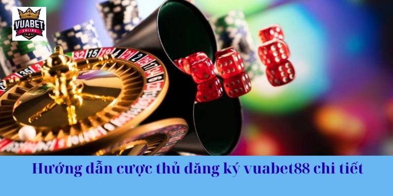 Hướng dẫn cược thủ đăng ký vuabet88 chi tiết
