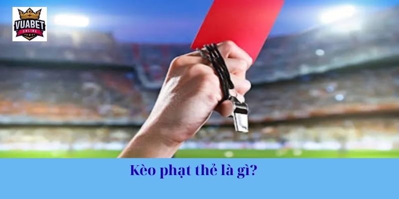 Kèo phạt thẻ là gì? 