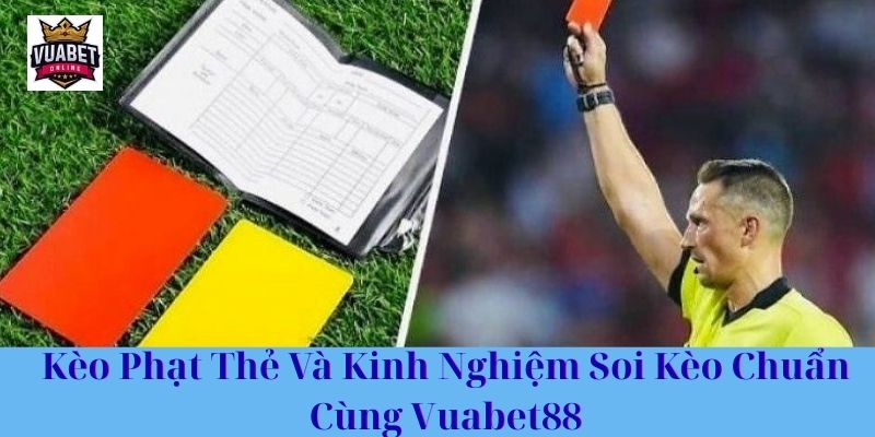 Kèo Phạt Thẻ Và Kinh Nghiệm Soi Kèo Chuẩn Cùng Vuabet88