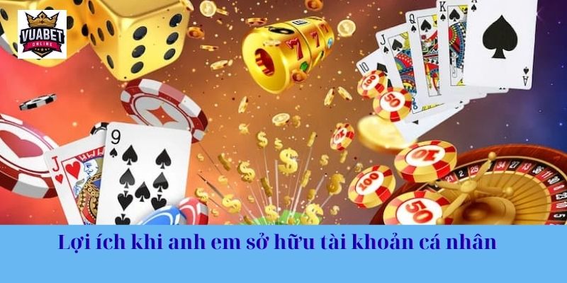 Lợi ích khi anh em sở hữu tài khoản cá nhân
