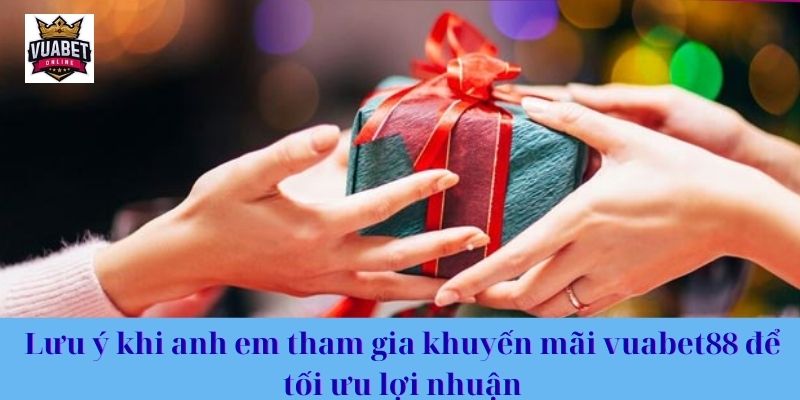 Lưu ý khi anh em tham gia khuyến mãi vuabet88 để tối ưu lợi nhuận
