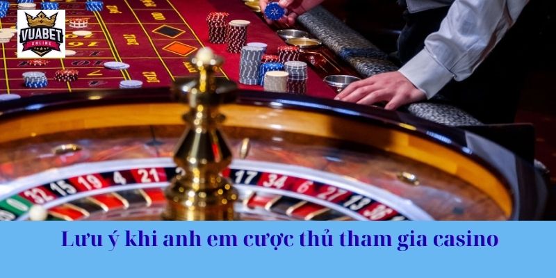 Lưu ý khi anh em cược thủ tham gia casino