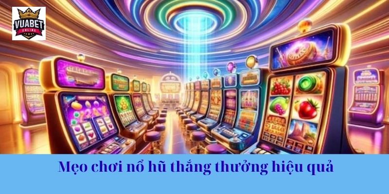 Mẹo chơi nổ hũ thắng thưởng hiệu quả