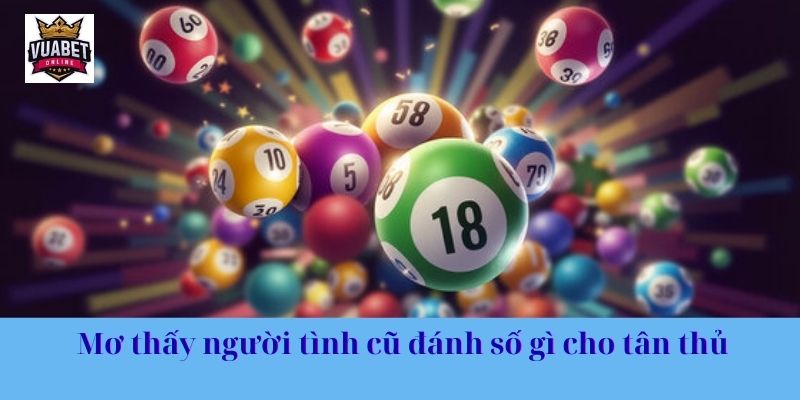 Mơ thấy người tình cũ đánh số gì cho tân thủ