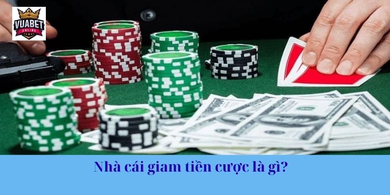 Nhà cái giam tiền cược là gì?