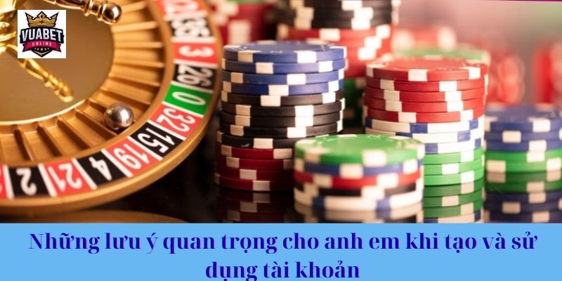 Những lưu ý quan trọng cho anh em khi tạo và sử dụng tài khoản