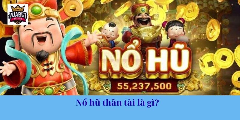 Nổ hũ thần tài là gì?