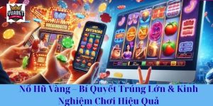 Nổ Hũ Vàng – Bí Quyết Trúng Lớn & Kinh Nghiệm Chơi Hiệu Quả
