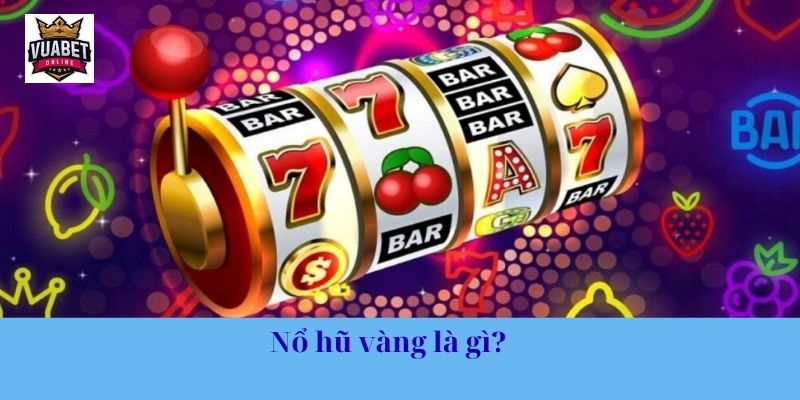 Nổ hũ vàng là gì? 