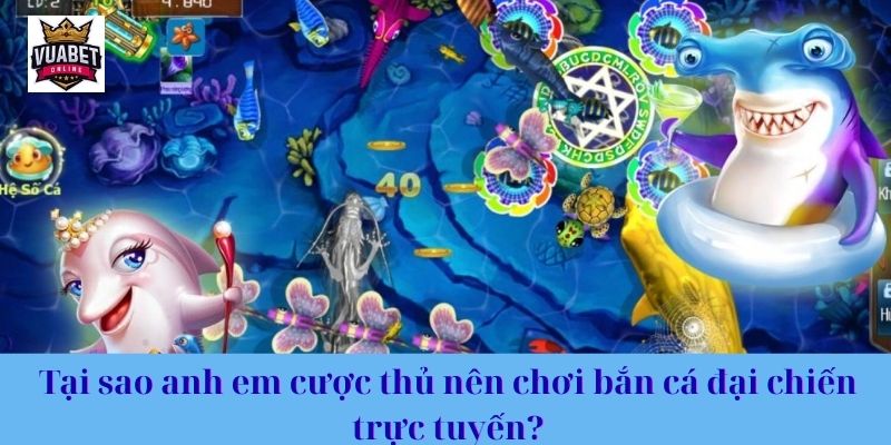 Tại sao anh em cược thủ nên chơi bắn cá đại chiến trực tuyến?
