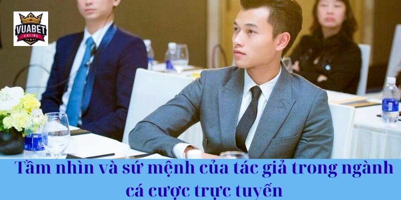 Tầm nhìn và sứ mệnh của tác giả trong ngành cá cược trực tuyến