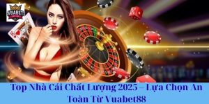 Top Nhà Cái Chất Lượng 2025 – Lựa Chọn An Toàn Từ Vuabet88
