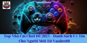Top Nhà Cái Chơi Dễ 2025 – Danh Sách Uy Tín Cho Người Mới Từ Vuabet88