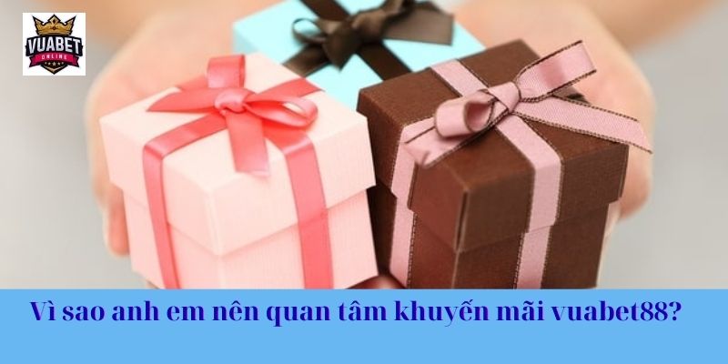 Vì sao anh em nên quan tâm khuyến mãi vuabet88?
