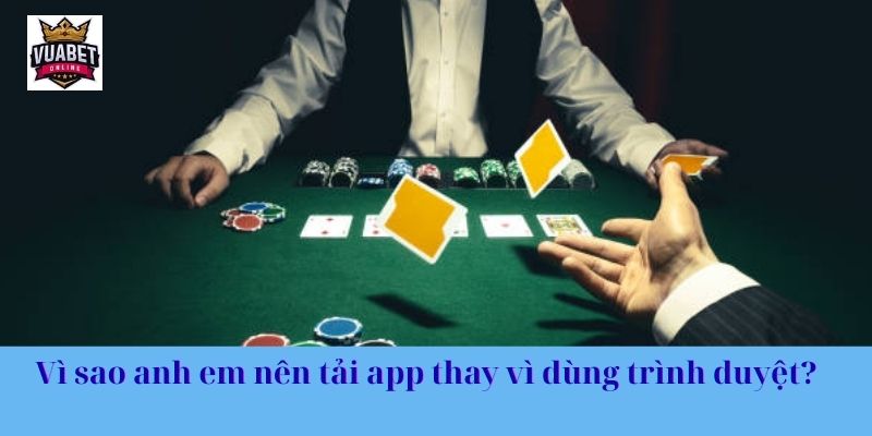 Vì sao anh em nên tải app thay vì dùng trình duyệt?