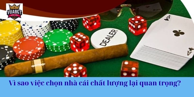 Vì sao việc chọn nhà cái chất lượng lại quan trọng?